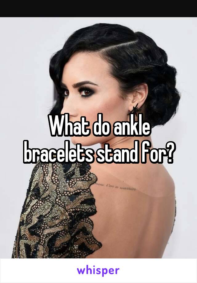 What do ankle bracelets stand for?