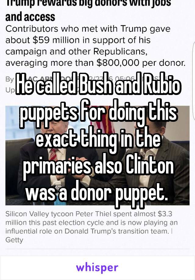 He called Bush and Rubio puppets for doing this exact thing in the primaries also Clinton was a donor puppet. 