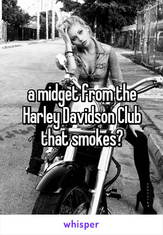 a midget from the Harley Davidson Club that smokes?