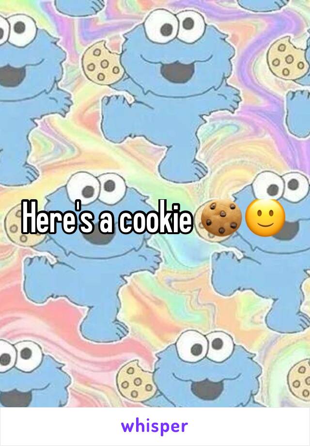 Here's a cookie 🍪🙂