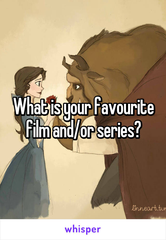 What is your favourite film and/or series?