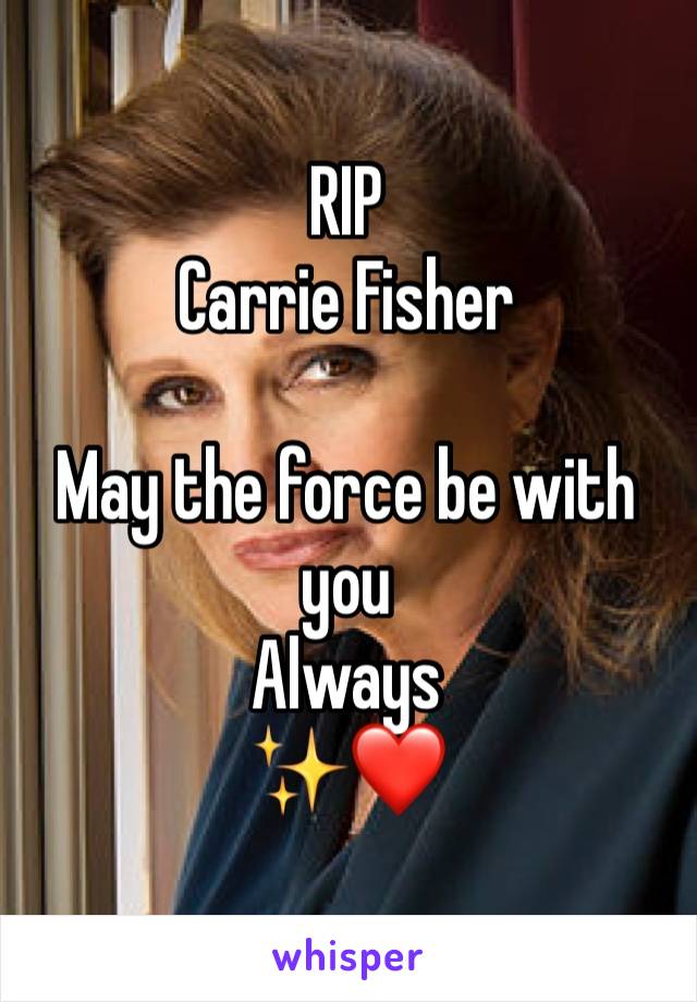 RIP
Carrie Fisher

May the force be with you
Always 
✨❤