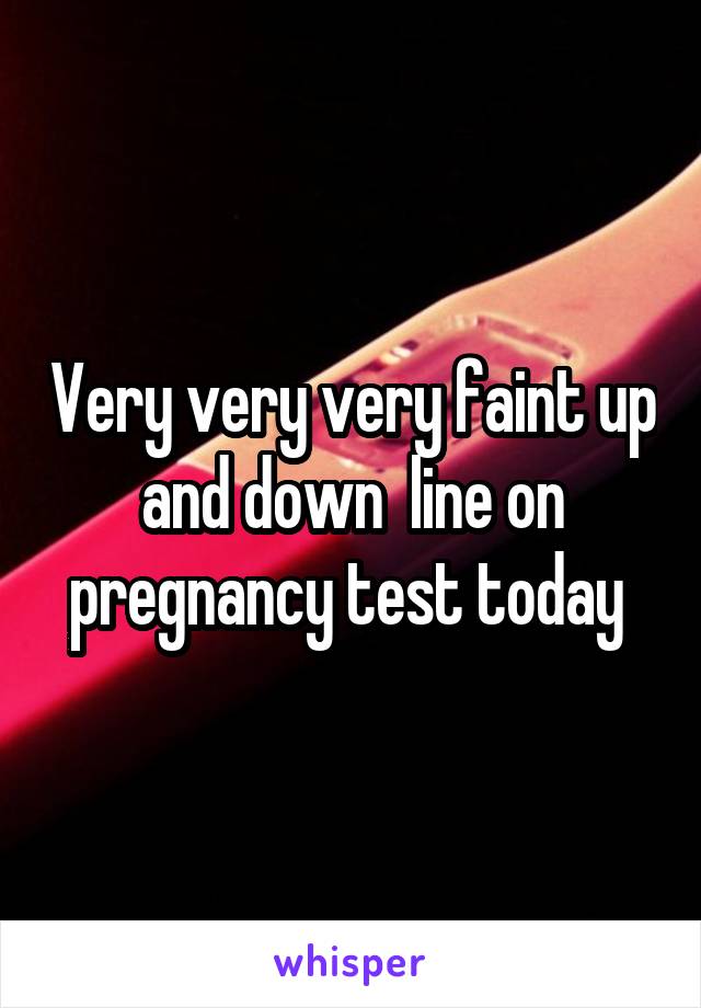 Very very very faint up and down  line on pregnancy test today 