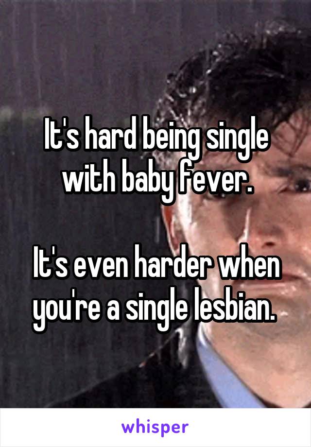 It's hard being single with baby fever.

It's even harder when you're a single lesbian. 