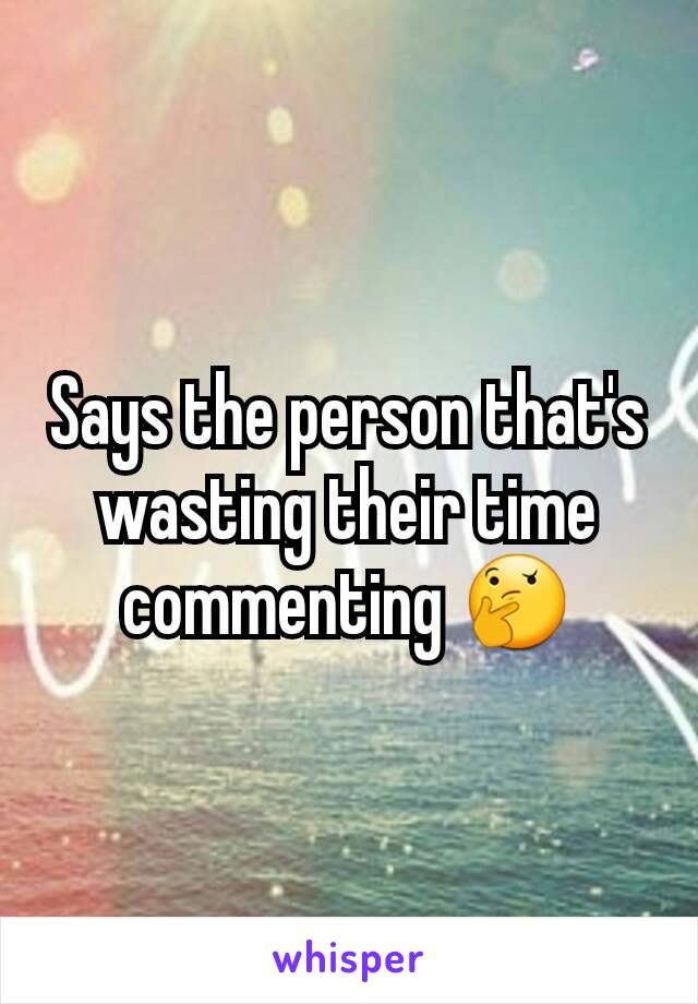 Says the person that's wasting their time commenting 🤔