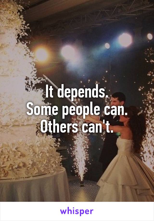 It depends.
Some people can. Others can't.