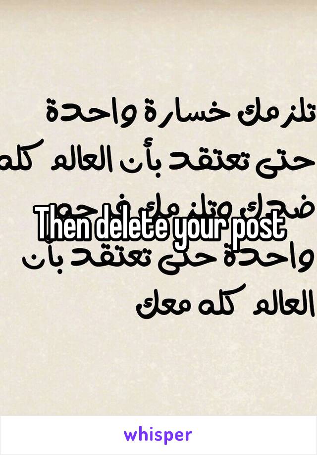 Then delete your post