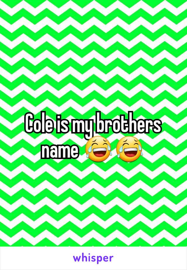 Cole is my brothers name 😂😂