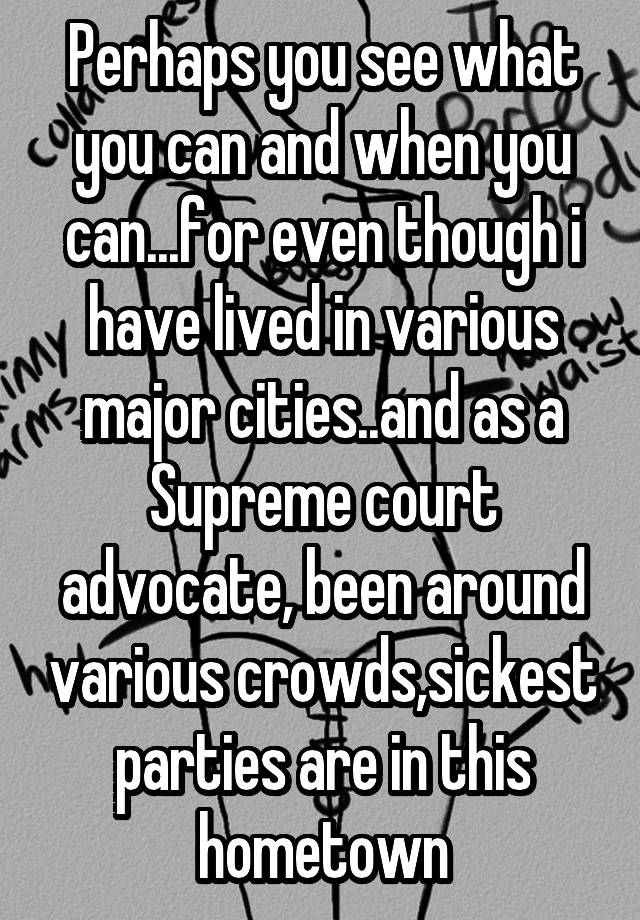 perhaps-you-see-what-you-can-and-when-you-can-for-even-though-i-have