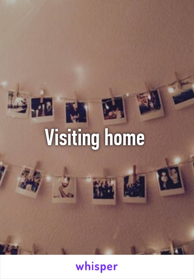 Visiting home 