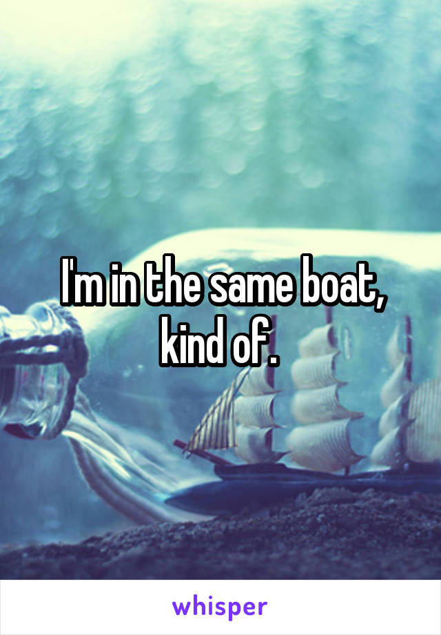 I'm in the same boat, kind of. 