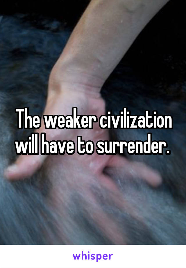 The weaker civilization will have to surrender. 
