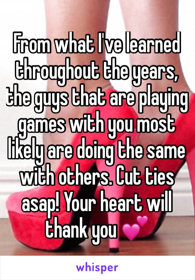 From what I've learned throughout the years, the guys that are playing games with you most likely are doing the same with others. Cut ties asap! Your heart will thank you 💕