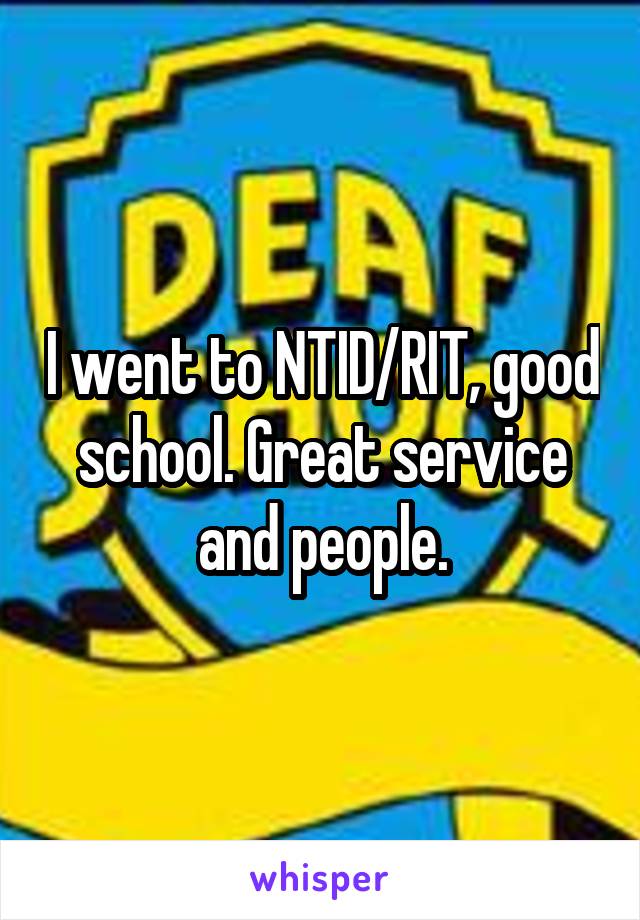 I went to NTID/RIT, good school. Great service and people.