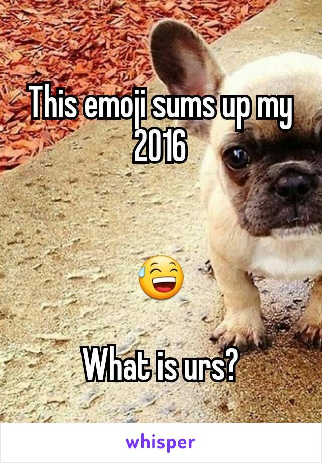 This emoji sums up my 2016


😅

What is urs?