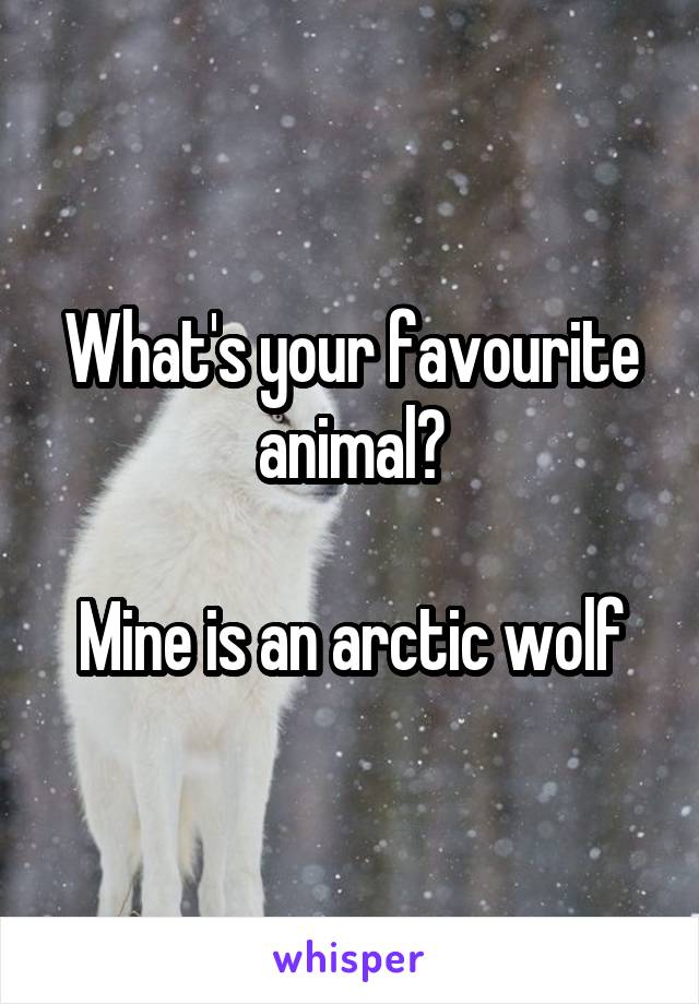 What's your favourite animal?

Mine is an arctic wolf