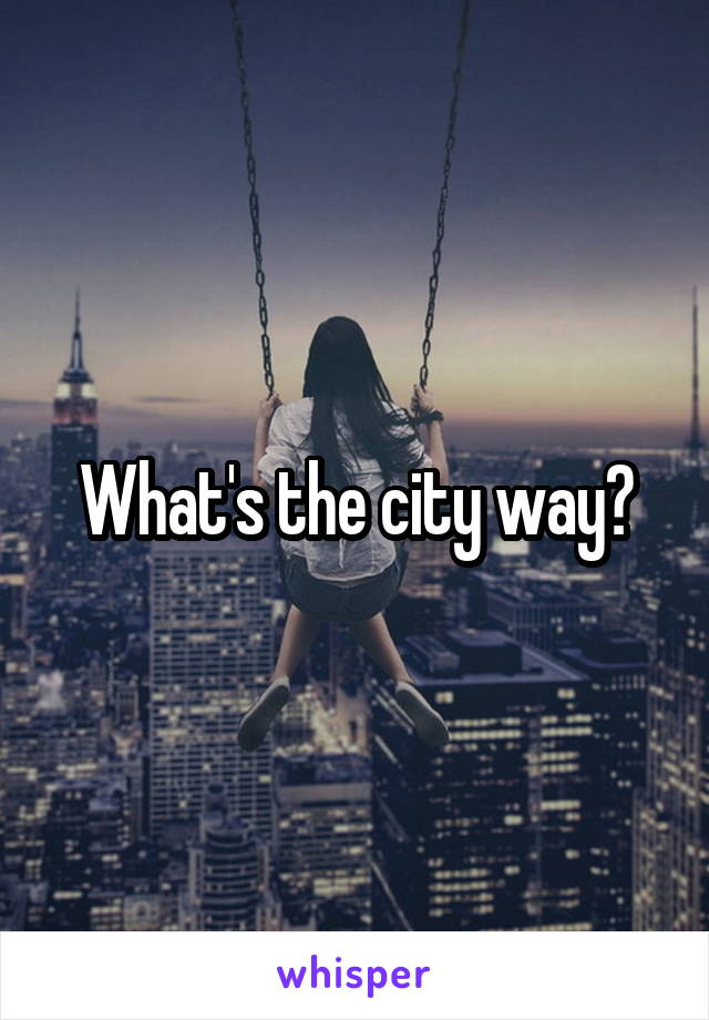 What's the city way?