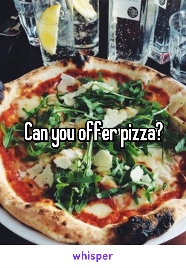 Can you offer pizza?