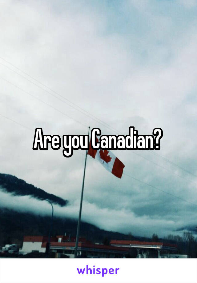 Are you Canadian? 