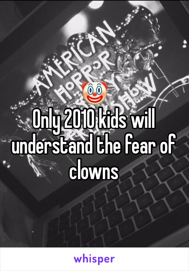 🤡 
Only 2010 kids will understand the fear of clowns 