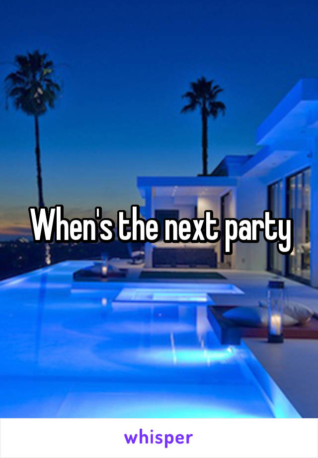 When's the next party