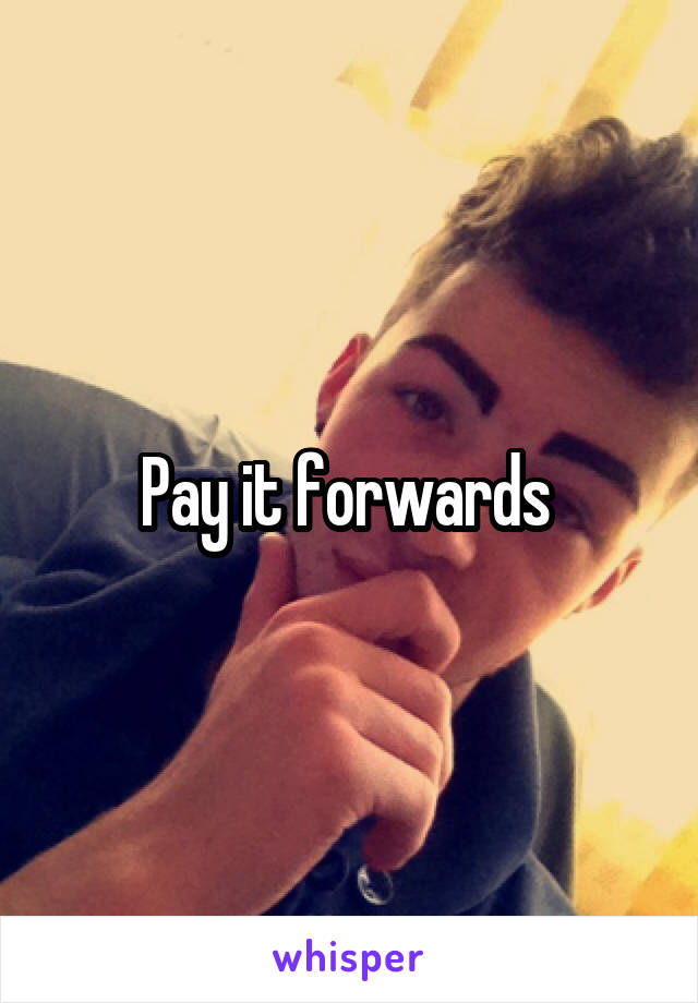 Pay it forwards 