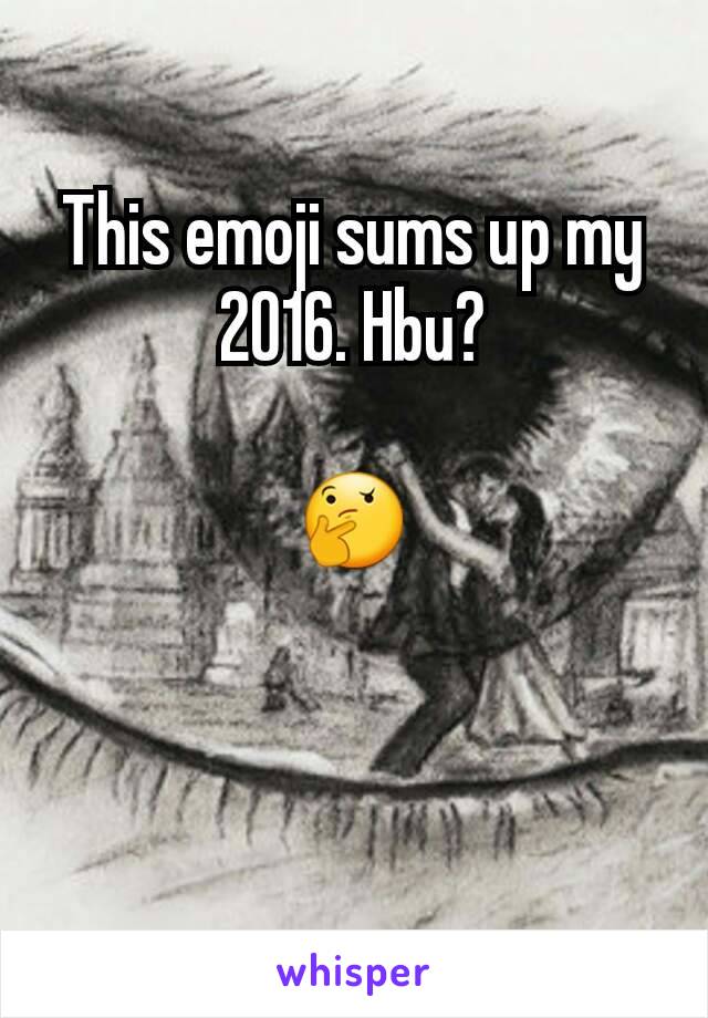 This emoji sums up my 2016. Hbu?

🤔