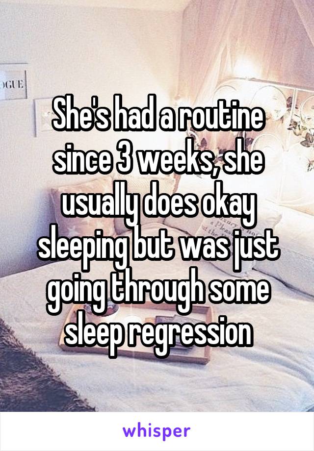 She's had a routine since 3 weeks, she usually does okay sleeping but was just going through some sleep regression