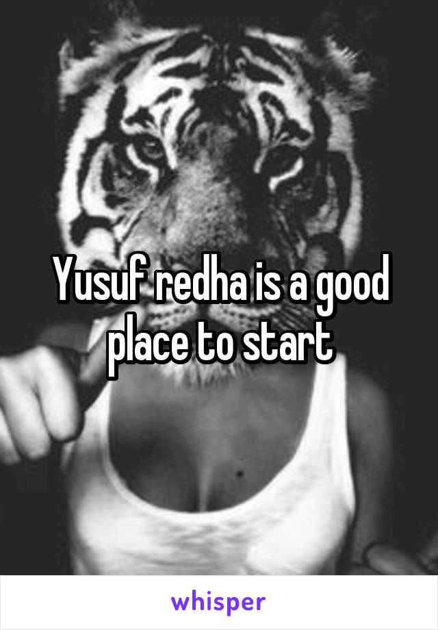 Yusuf redha is a good place to start