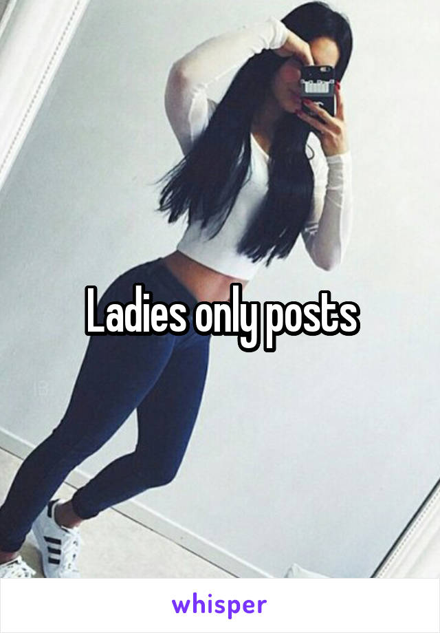 Ladies only posts