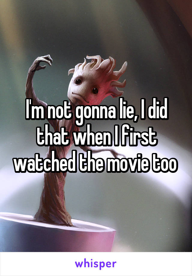 I'm not gonna lie, I did that when I first watched the movie too 