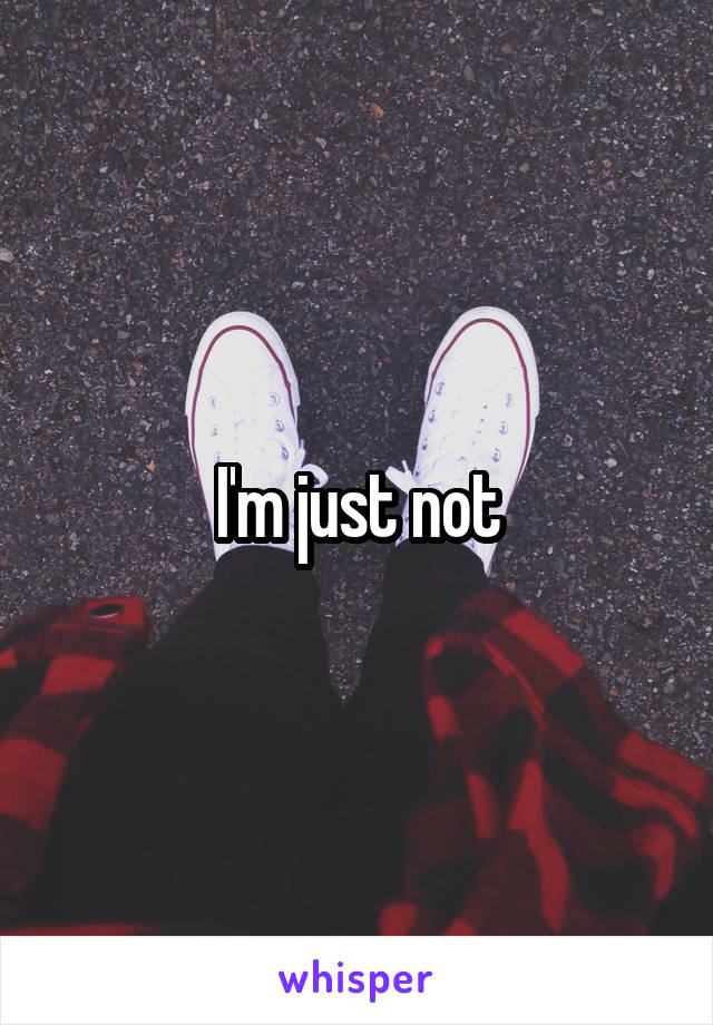 I'm just not
