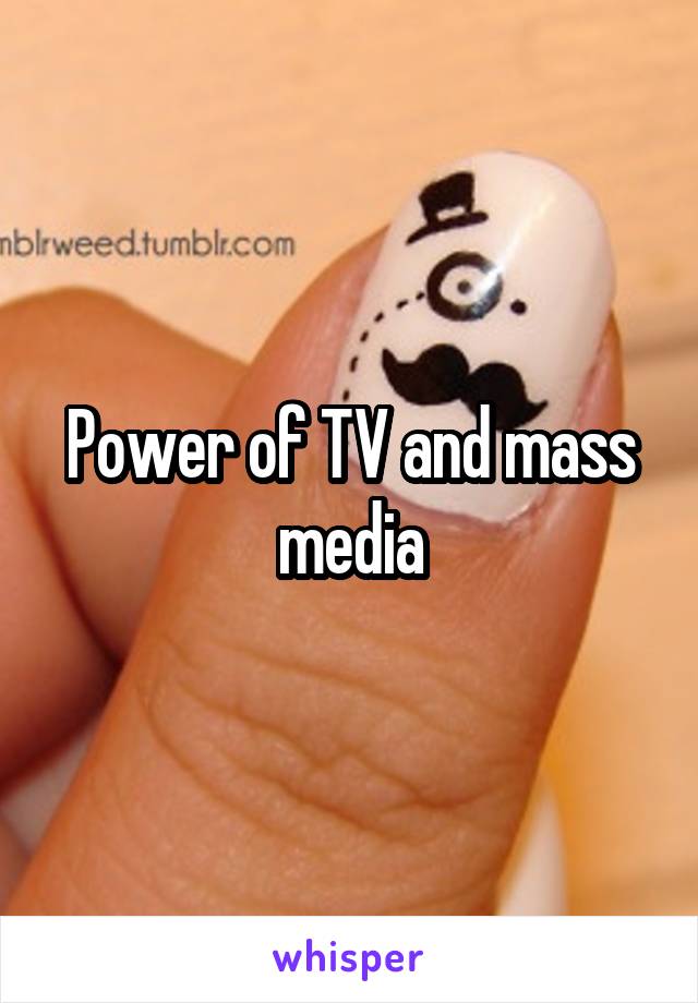 Power of TV and mass media