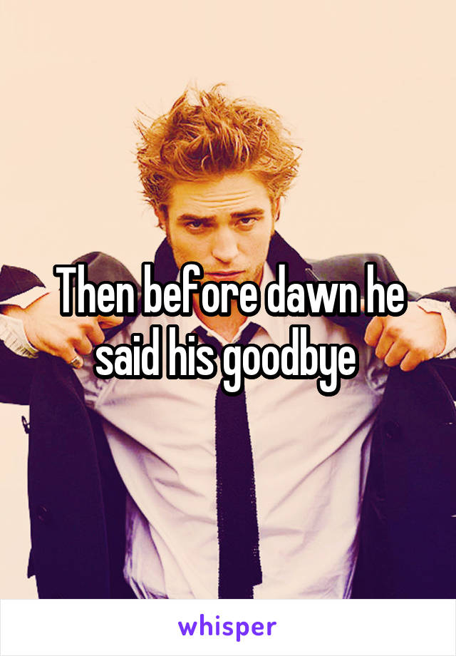 Then before dawn he said his goodbye 