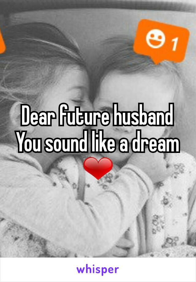 Dear future husband
You sound like a dream ❤