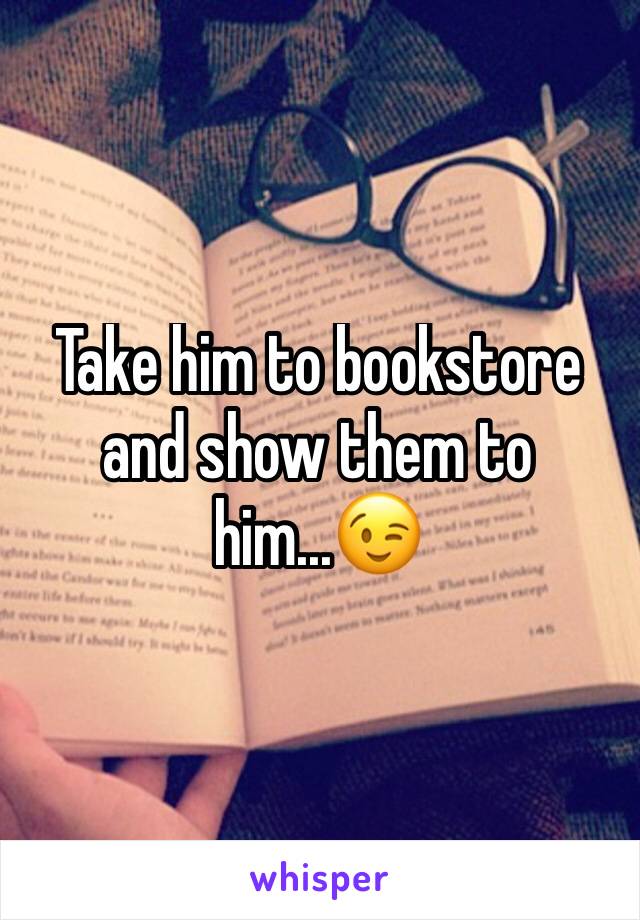 Take him to bookstore and show them to him...😉