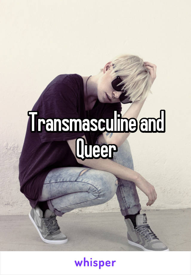 Transmasculine and Queer