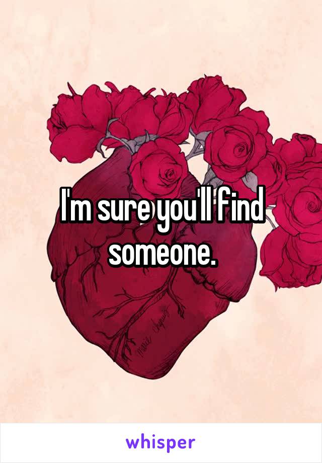 I'm sure you'll find someone.