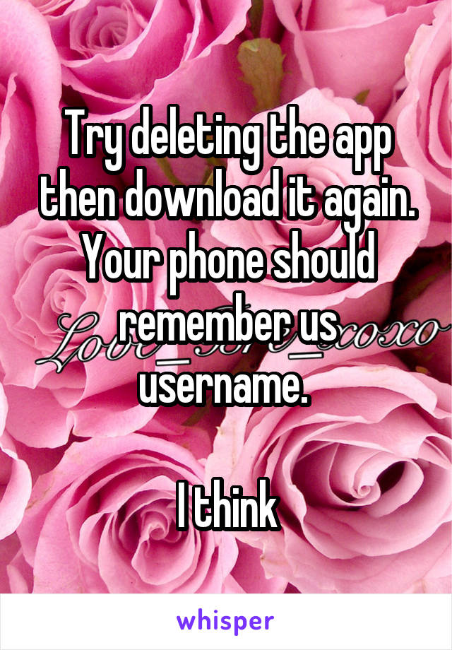 Try deleting the app then download it again. Your phone should remember us username. 

I think