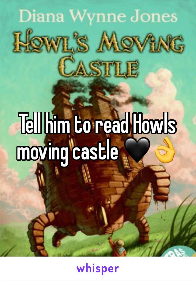 Tell him to read Howls moving castle 🖤👌