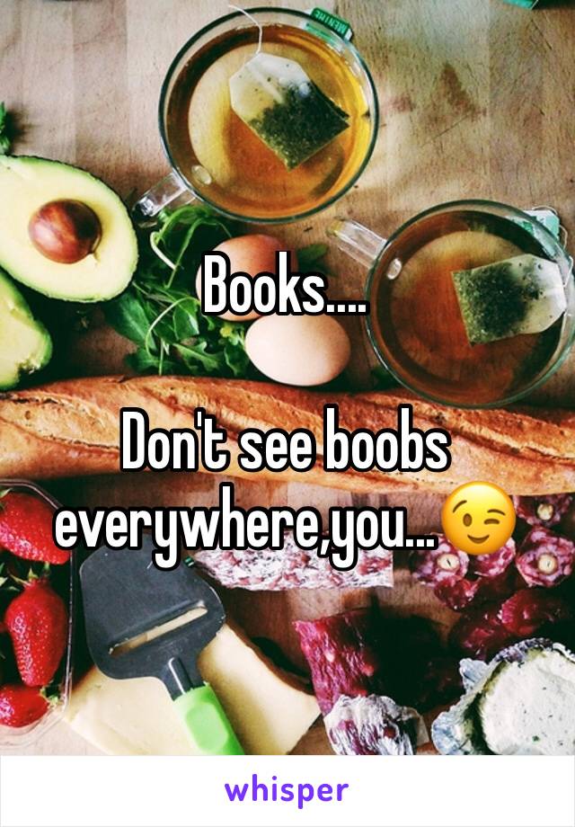 Books....

Don't see boobs everywhere,you...😉