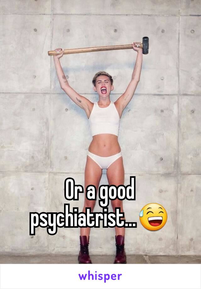 Or a good psychiatrist...😅