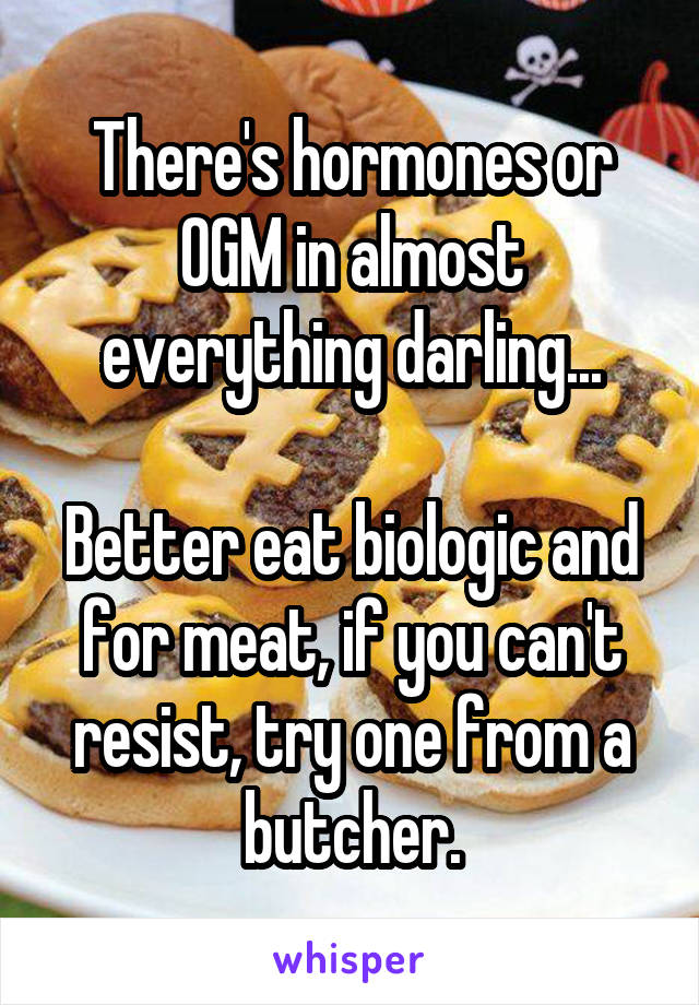 There's hormones or OGM in almost everything darling...

Better eat biologic and for meat, if you can't resist, try one from a butcher.