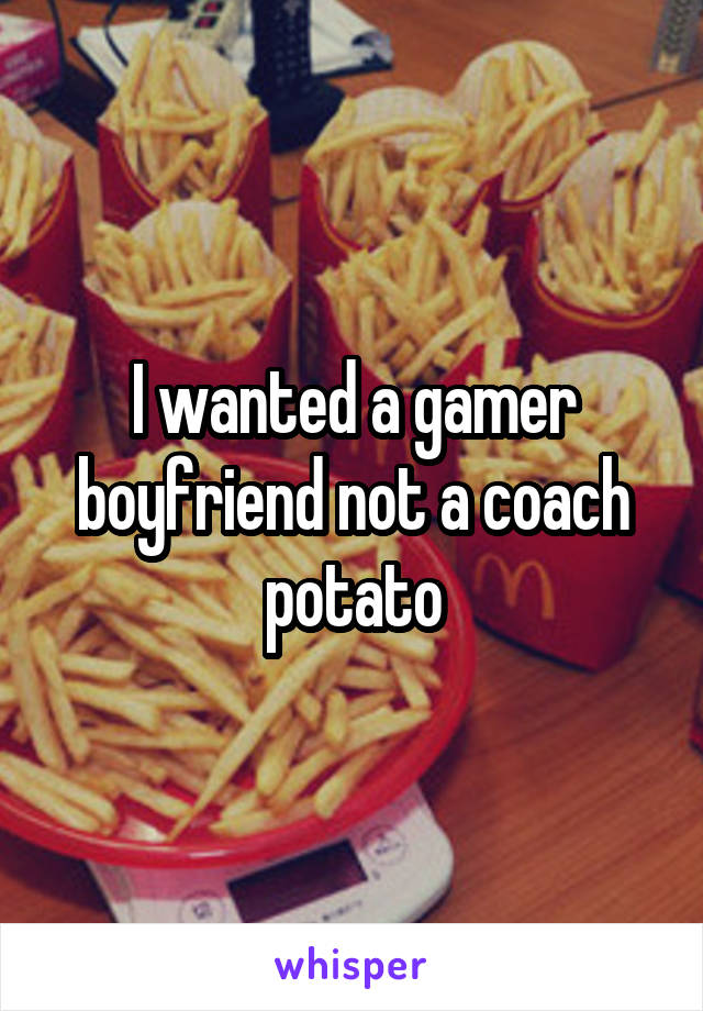 I wanted a gamer boyfriend not a coach potato