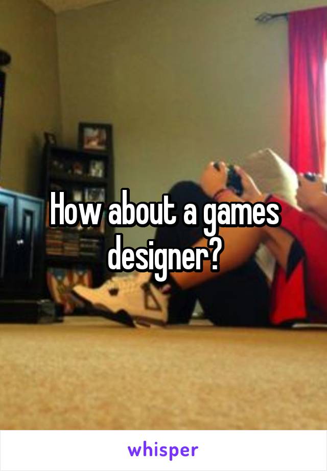 How about a games designer?