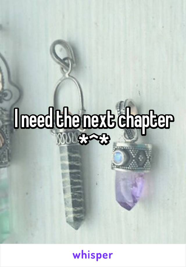 I need the next chapter *^*