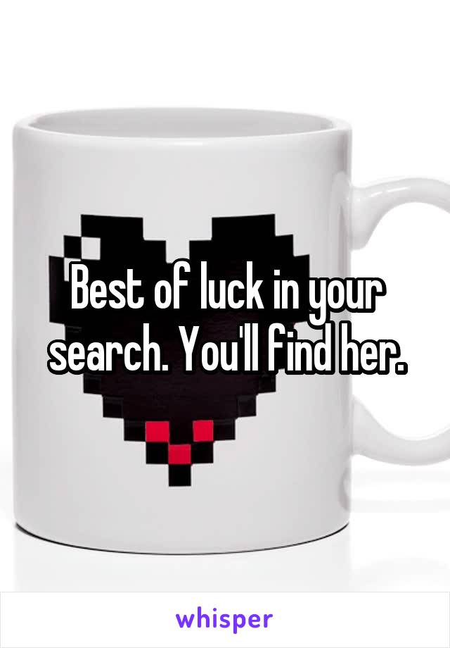 Best of luck in your search. You'll find her.