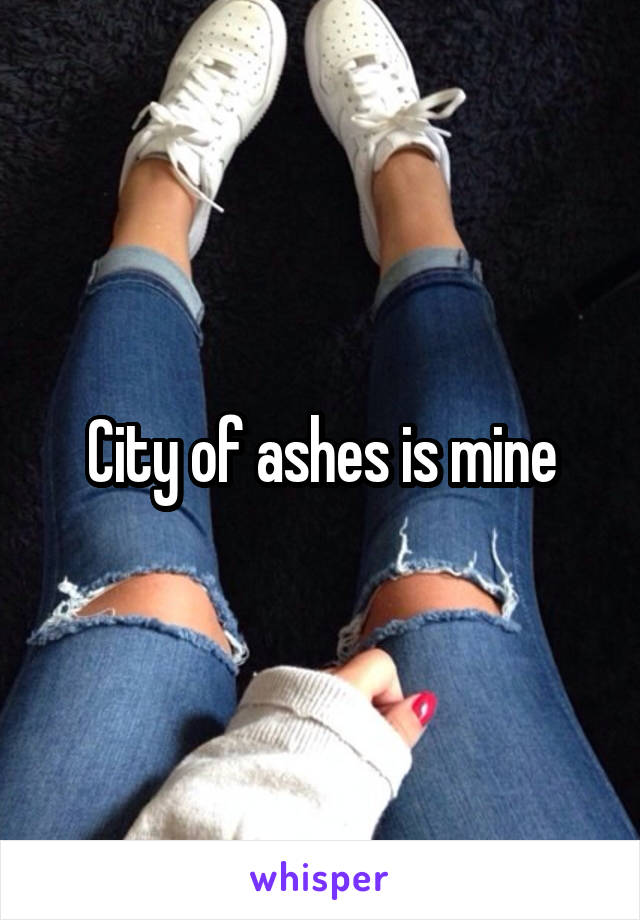 City of ashes is mine