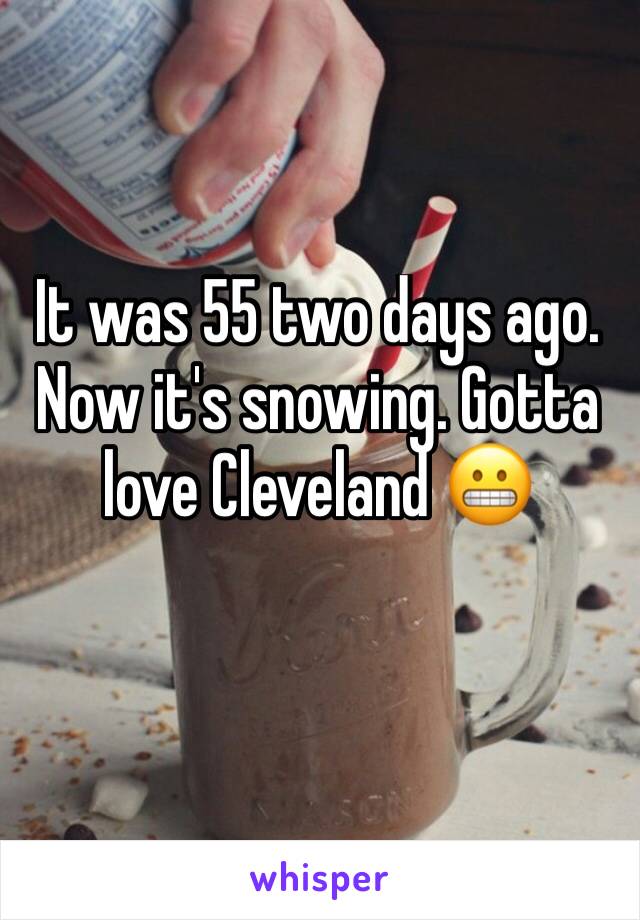 It was 55 two days ago. Now it's snowing. Gotta love Cleveland 😬