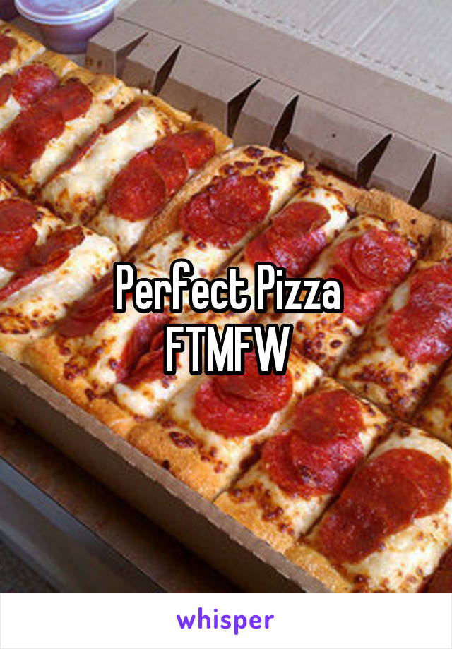Perfect Pizza
FTMFW
